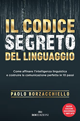 Il Codice Segreto Del Linguaggio. Come Affinare L'Intelligenza Linguistica E Costruire La Comunicazione Perfetta In 10 Passi. Nuova Ediz. (Italiano)