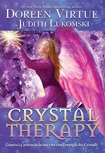 Crystal Therapy. Guarisci E Potenzia La Tua Vita Con L'Energia Dei Cristalli
