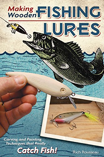 Making Wooden Fishing Lures: Carving And Painting Techinques That Really Catch Fish!
