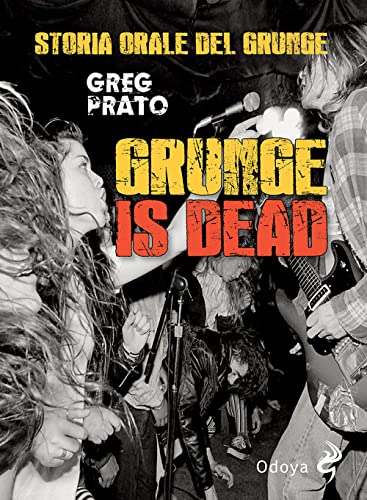 Grunge Is Dead. Storia Orale Del Grunge