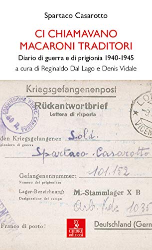 Ci Chiamavano Macaroni Traditori. Diario Di Guerra E Di Prigionia 1940-1945