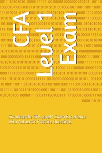 Cfa Level 1 Exam: Simulate The Cfa Level 1 Exam Experience With Authentic Practice Questions