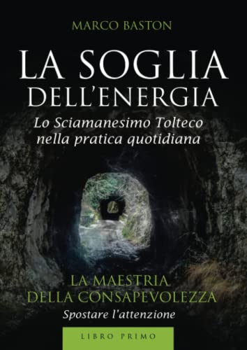 La Soglia Dell'Energia: 1: Libro Primo - La Maestria Della Consapevolezza: Vol. 1