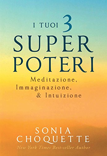 I Tuoi 3 Super Poteri. Meditazione, Immaginazione & Intuizione