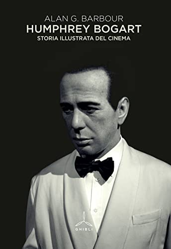 Humphrey Bogart. Storia Illustrata Del Cinema