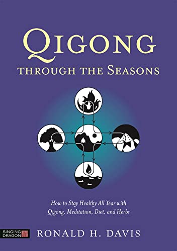 Qigong Through The Seasons: How To Stay Healthy All Year With Qigong, Meditation, Diet, And Herbs