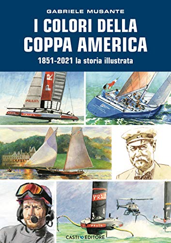 I Colori Della Coppa America 1851-2021. La Storia Illustrata. Ediz. A Colori