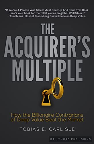 The Acquirer'S Multiple: How The Billionaire Contrarians Of Deep Value Beat The Market