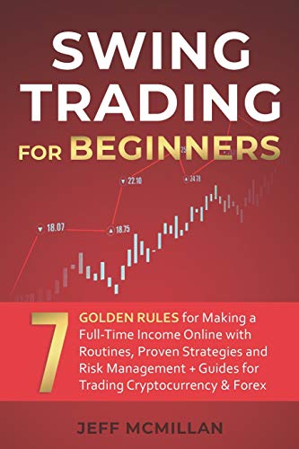 Swing Trading For Beginners: 7 Golden Rules For Making A Full-Time Income Online With Routines, Proven Strategies And Risk Management + Guides For Tra
