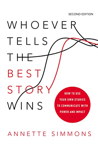 Whoever Tells The Best Story Wins: How To Use Your Own Stories To Communicate With Power And Impact