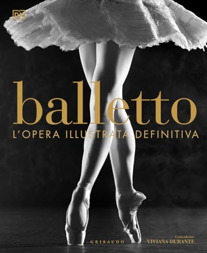 Balletto. L'Opera Illustrata Definitiva. Nuova Ediz.