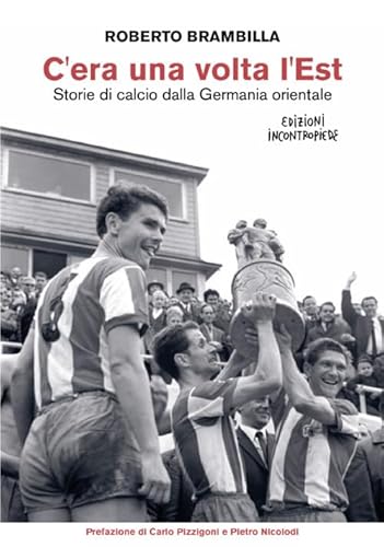 C'Era Una Volta L’Est. Storie Di Calcio Dalla Germania Orientale. Nuova Ediz.