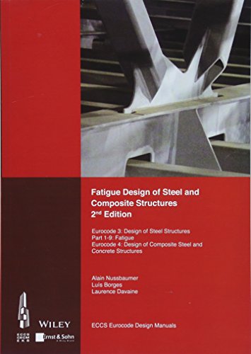 Fatigue Design Of Steel And Composite Structures: Eurocode 3: Design Of Steel Structures, Part 1 - 9 Fatigue; Eurocode 4: Design Of Composite Steel An