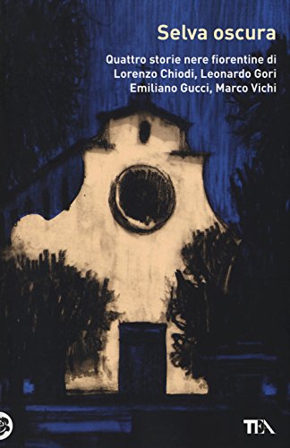 Selva Oscura. Quattro Storie Nere Fiorentine Di Lorenzo Chiodi, Leonardo Gori, Emiliano Gucci, Marco Vichi