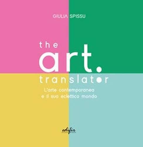 The Art Translator. L'Arte Contemporanea E Il Suo Eclettico Mondo