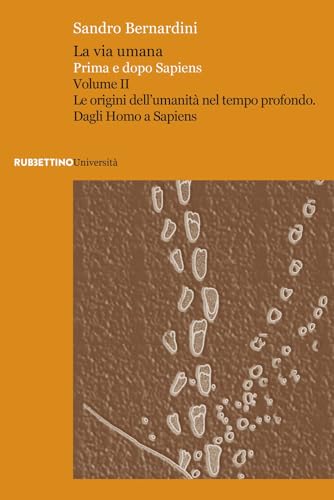 La Via Umana. Prima E Dopo Sapiens. Le Origini Dell'Umanità Nel Tempo Profondo. Dagli Homo A Sapiens (Vol. 2)