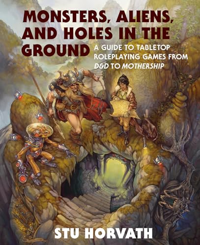 Monsters, Aliens, And Holes In The Ground: A Guide To Tabletop Roleplaying Games From D&D To Mothership