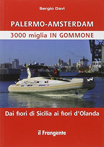 Palermo-Amsterdam 3000 Miglia In Gommone. Dai Fiori Di Sicilia Ai Fiori D'Olanda
