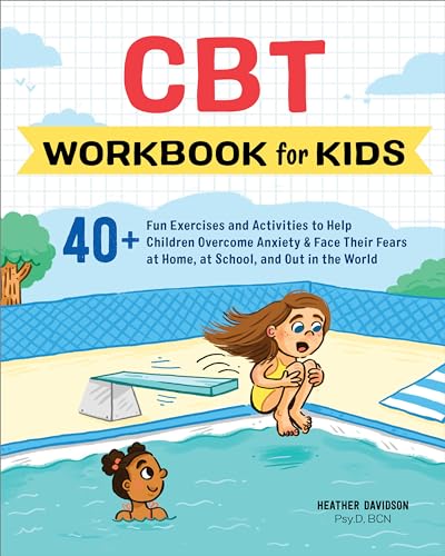 Cbt Workbook For Kids: 40+ Fun Exercises And Activities To Help Children Overcome Anxiety & Face Their Fears At Home, At School, And Out In The World