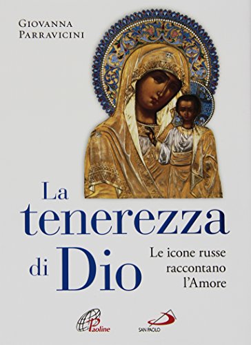 La Tenerezza Di Dio. Le Icone Russe Raccontano L'Amore. Ediz. Illustrata