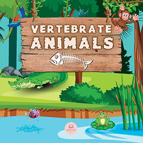 Vertebrate Animals For Kids: Learn About The Five Groups In Which They Are Classified: Mammals, Fish, Birds, Reptiles, And Amphibians