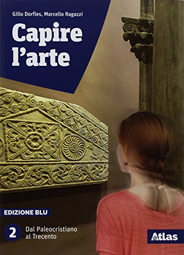 Capire L'Arte. Edizione Blu. Con Studi Di Architettura. Per Le Scuole Superiori. Con Ebook. Con Espansione Online. Dal Paleocristiano Al Trecento (Vol