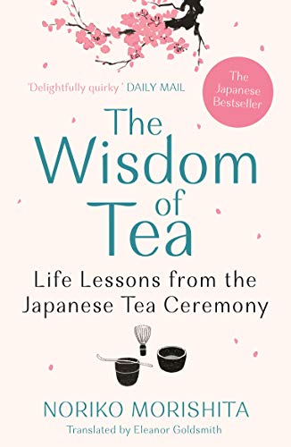 The Wisdom Of Tea: Life Lessons From The Japanese Tea Ceremony