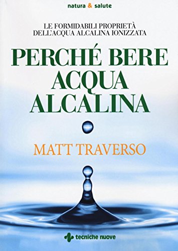 Perché Bere Acqua Alcalina. Le Formidabili Proprietà Dell'Acqua Alcalina Ionizzata