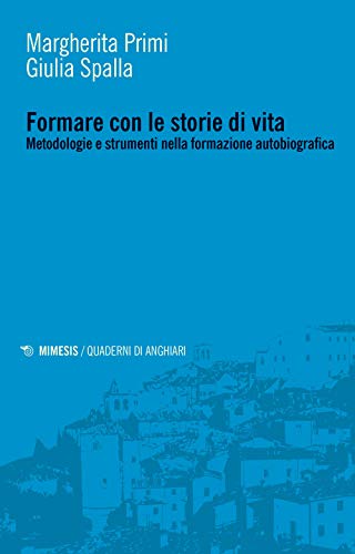Formare Con Le Storie Di Vita. Metodologie E Strumenti Nella Formazione Autobiografica