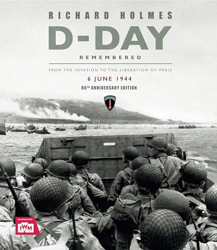 D-Day Remembered: From The Invasion To The Liberation Of Paris; 6 June 1944