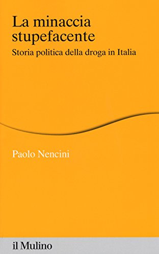 La Minaccia Stupefacente. Storia Politica Della Droga In Italia