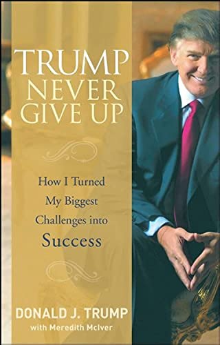 Trump Never Give Up: How I Turned My Biggest Challenges Into Success