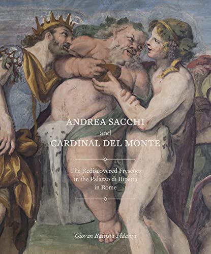Andrea Sacchi And Cardinal Del Monte: The Rediscovered Frescoes In The Palazzo Di Ripetta In Rome