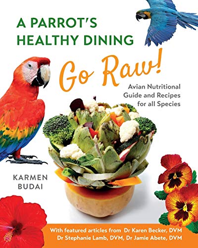 A Parrot’S Healthy Dining - Go Raw!: Avian Nutritional Guide And Recipes For All Species: 1