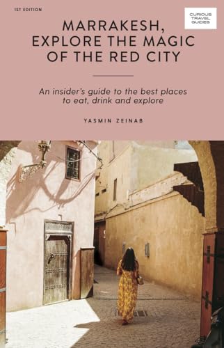 Marrakesh, Explore The Magic Of The Red City: An Insider'S Guide To The Best Places To Eat, Drink And Explore
