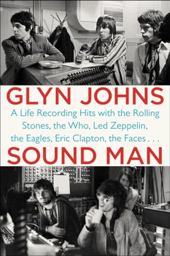 Sound Man: A Life Recording Hits With The Rolling Stones, The Who, Led Zeppelin, The Eagles , Eric Clapton, The Faces . . .