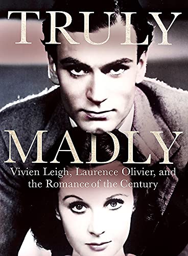 Truly Madly: Vivien Leigh, Laurence Olivier And The Romance Of The Century