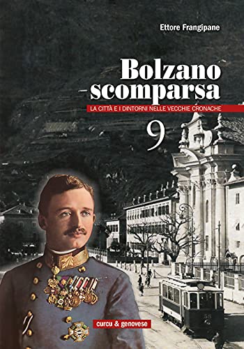 Bolzano Scomparsa. La Città E I Dintorni Nelle Vecchie Cronache (Vol. 9)