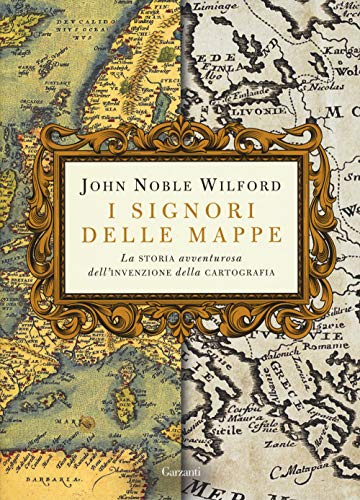 I Signori Delle Mappe. La Storia Avventurosa Dell'Invenzione Della Cartografia