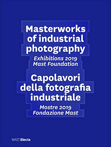 Masterworks Of Industrial Photography. Exhibitions 2019 Mast Foundation-Capolavori Della Fotografia Industriale. Mostre 2019 Fondazione Mast. Ediz. Il