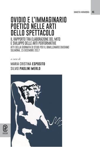 Ovidio E L'Immaginario Poetico Nelle Arti Dello Spettacolo. Il Rapporto Tra Elaborazione Del Mito E Sviluppo Delle Arti Performative