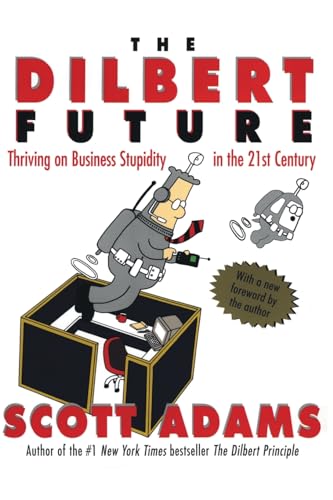 The Dilbert Future: Thriving On Business Stupidity In The 21St Century
