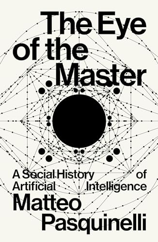 The Eye Of The Master: A Social History Of Artificial Intelligence