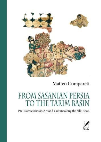 From Sasanian Persia To The Tarim Basin: Pre Islamic Iranian Art And Culture Along The Silk Road