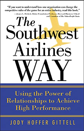 The Southwest Airlines Way: Using The Power Of Relationships To Achieve High Performance