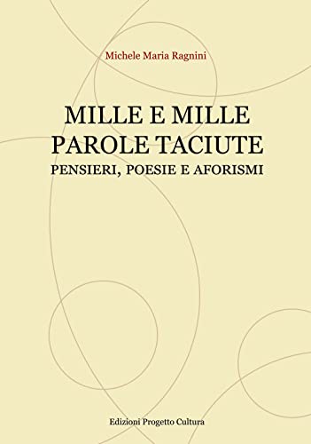 Mille E Mille Parole Taciute. Pensieri, Poesie E Aforismi