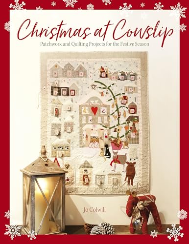 Christmas At Cowslip: Christmas Sewing And Quilting Projects For The Festive Season