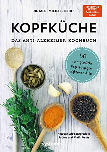 Kopfküche. Das Anti-Alzheimer-Kochbuch: 50 Unvergesslicherezepte Gegenalzheimer & Co.