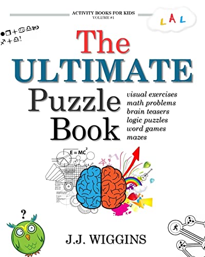 The Ultimate Puzzle Book: Mazes, Brain Teasers, Logic Puzzles, Math Problems, Visual Exercises, Word Games, And More!: Volume 1