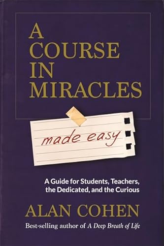 A Course In Miracles Made Easy: Mastering The Journey From Fear To Love